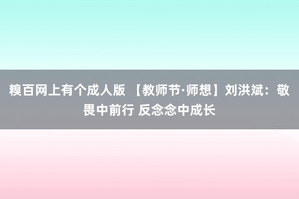 糗百网上有个成人版 【教师节·师想】刘洪斌:敬畏中前行 反念念中成长