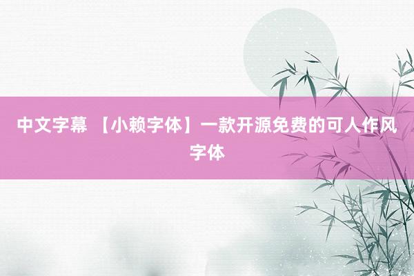 中文字幕 【小赖字体】一款开源免费的可人作风字体