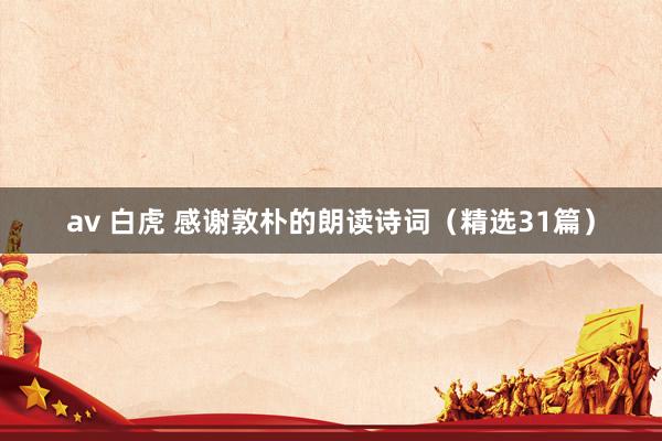 av 白虎 感谢敦朴的朗读诗词(精选31篇)