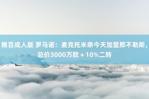 糗百成人版 罗马诺：麦克托米奈今天加盟那不勒斯，总价3000万欧＋10%二转