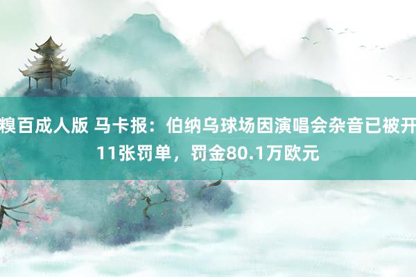 糗百成人版 马卡报：伯纳乌球场因演唱会杂音已被开11张罚单，罚金80.1万欧元