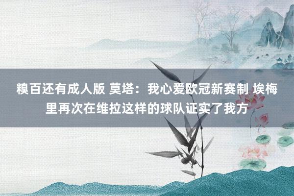 糗百还有成人版 莫塔:我心爱欧冠新赛制 埃梅里再次在维拉这样的球队证实了我方